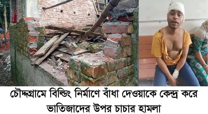চৌদ্দগ্রামে জগন্নাথদীঘি ইউনিয়নের হাটবার গ্রামে বিল্ডিং নির্মাণকে কেন্দ্র করে ভাতিজাদের ওপর চাচার হামলা-ভাঙচুর, থানায় অভিযোগ।